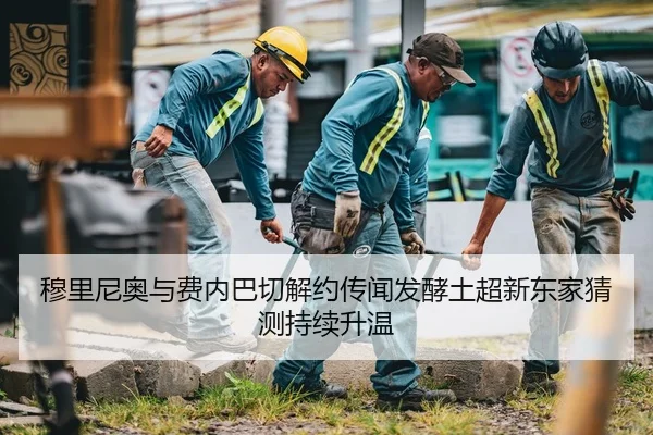 穆里尼奥与费内巴切解约传闻发酵土超新东家猜测持续升温